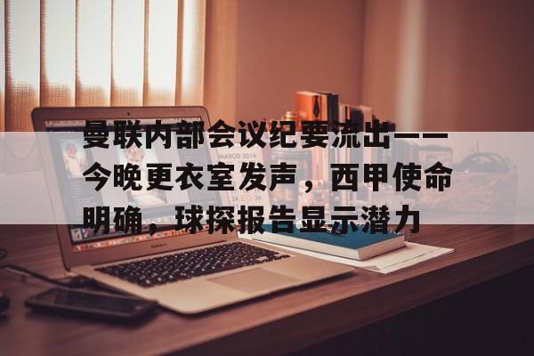 关于曼联内部会议纪要流出——今晚更衣室发声，西甲使命明确，球探报告显示潜力的信息-爱游戏用户社区